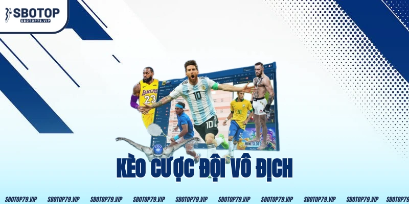 Kèo Cược Đội Vô Địch - Cẩm Nang “Gối Đầu Giường” Cho Bạn 20 Kèo Cược Đội Vô Địch