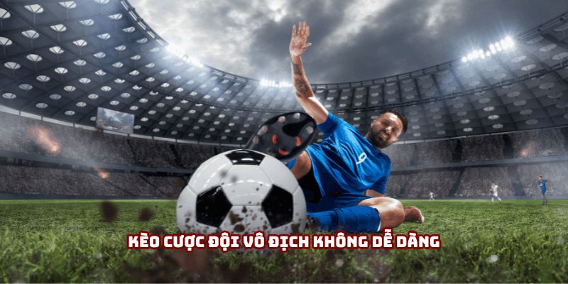 Kèo Cược Đội Vô Địch - Cẩm Nang “Gối Đầu Giường” Cho Bạn 2 Kèo cược đội vô địch không dễ dàng