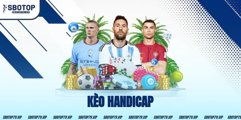 Kèo Handicap Là Gì? Hướng Dẫn Tính Kèo Châu Á 13 Kèo Handicap