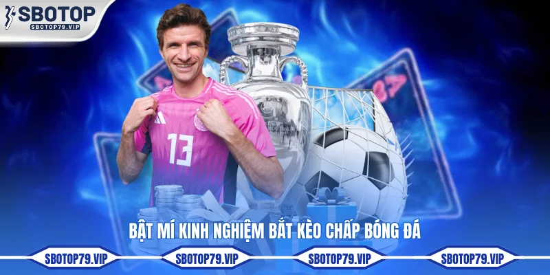 Kèo Chấp Bóng Đá SBOTOP Phân Tích Cơ Hội Thắng Cực Chuẩn 4 Bật mí kinh nghiệm bắt kèo chấp bóng đá