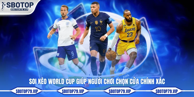 Soi Kèo World Cup - Bí Quyết Giúp Bạn Kiếm Tiền Hiệu Quả 2 Soi kèo World Cup giúp người chơi chọn cửa chính xác