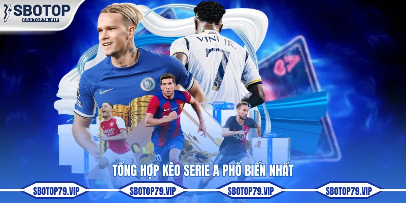 Soi Kèo Serie A - Nhận Định Chuẩn Sát Từ Chuyên Gia SBOTOP 4 Tổng hợp kèo Serie A phổ biến nhất